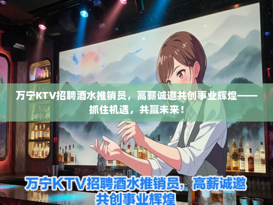 万宁KTV招聘酒水推销员，高薪诚邀共创事业辉煌——抓住机遇，共赢未来！