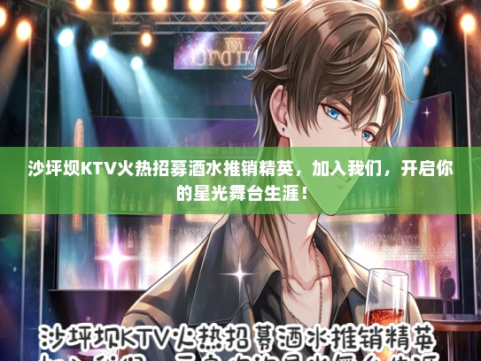 沙坪坝KTV火热招募酒水推销精英，加入我们，开启你的星光舞台生涯！