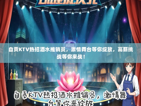 自贡KTV热招酒水推销员，激情舞台等你绽放，高薪挑战等你来战！