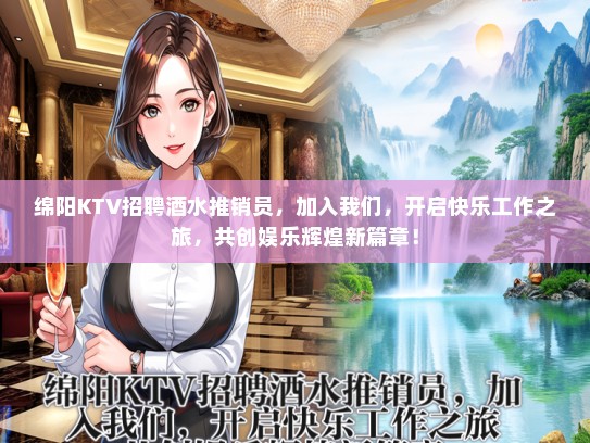 绵阳KTV招聘酒水推销员，加入我们，开启快乐工作之旅，共创娱乐辉煌新篇章！