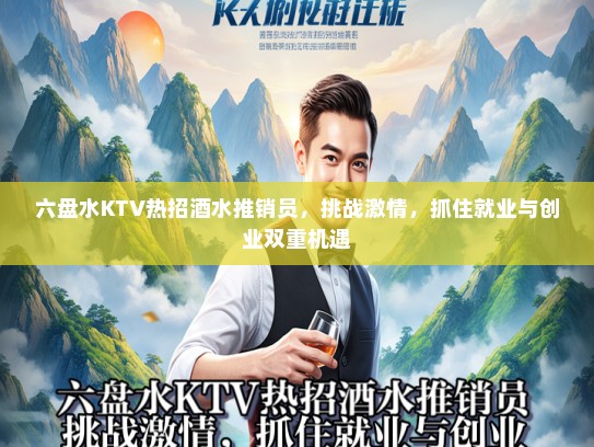 六盘水KTV热招酒水推销员，挑战激情，抓住就业与创业双重机遇