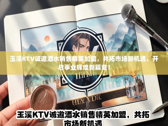 玉溪KTV诚邀酒水销售精英加盟，共拓市场新机遇，开启事业辉煌新篇章！
