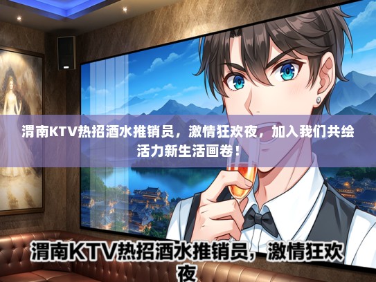 渭南KTV热招酒水推销员，激情狂欢夜，加入我们共绘活力新生活画卷！