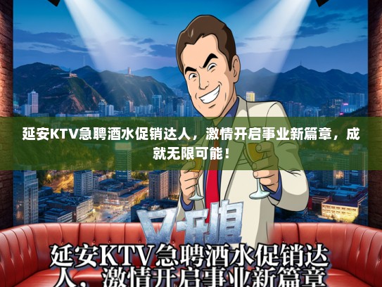 延安KTV急聘酒水促销达人，激情开启事业新篇章，成就无限可能！