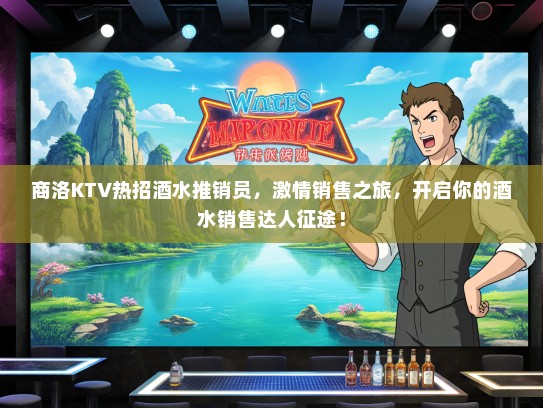 商洛KTV热招酒水推销员，激情销售之旅，开启你的酒水销售达人征途！