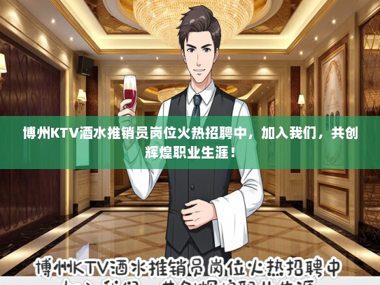 博州KTV酒水推销员岗位火热招聘中，加入我们，共创辉煌职业生涯！