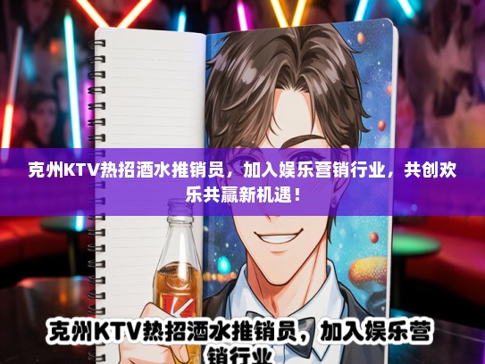 克州KTV热招酒水推销员，加入娱乐营销行业，共创欢乐共赢新机遇！