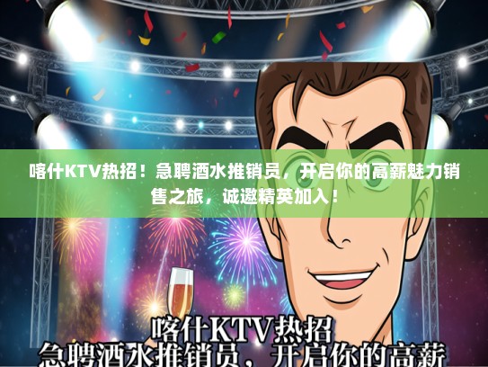 喀什KTV热招！急聘酒水推销员，开启你的高薪魅力销售之旅，诚邀精英加入！