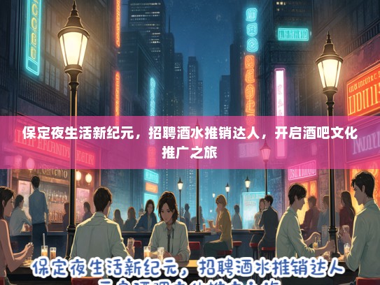 保定夜生活新纪元，招聘酒水推销达人，开启酒吧文化推广之旅