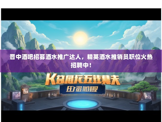 晋中酒吧招募酒水推广达人，精英酒水推销员职位火热招聘中！