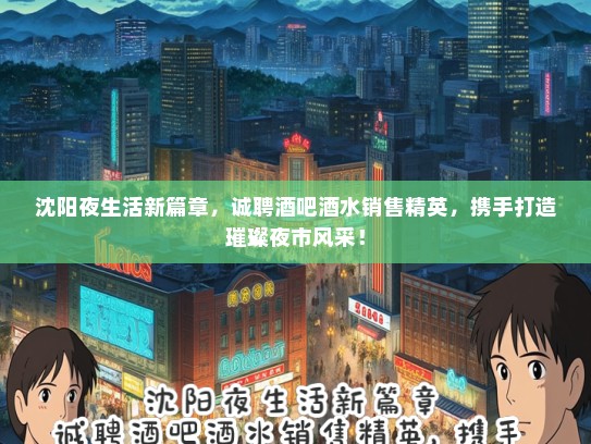 沈阳夜生活新篇章，诚聘酒吧酒水销售精英，携手打造璀璨夜市风采！