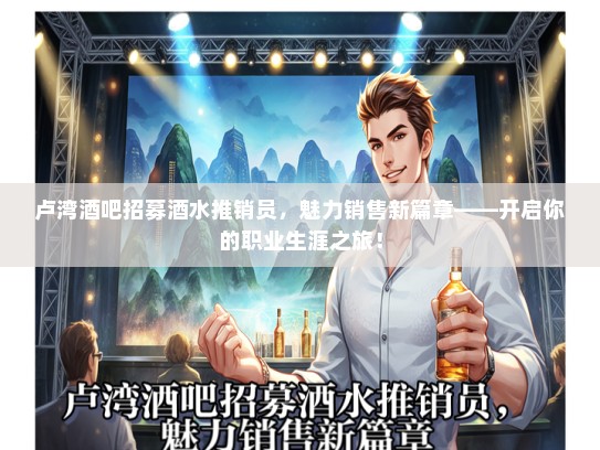 卢湾酒吧招募酒水推销员，魅力销售新篇章——开启你的职业生涯之旅！