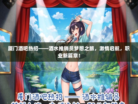 厦门酒吧热招——酒水推销员梦想之旅，激情启航，职业新篇章！