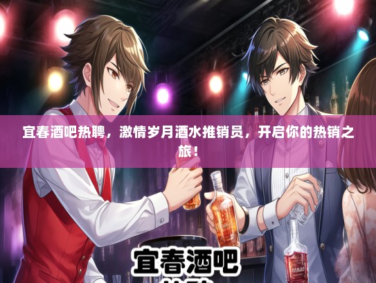 宜春酒吧热聘，激情岁月酒水推销员，开启你的热销之旅！