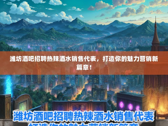 潍坊酒吧招聘热辣酒水销售代表，打造你的魅力营销新篇章！