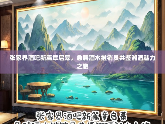 张家界酒吧新篇章启幕，急聘酒水推销员共鉴湘酒魅力之旅