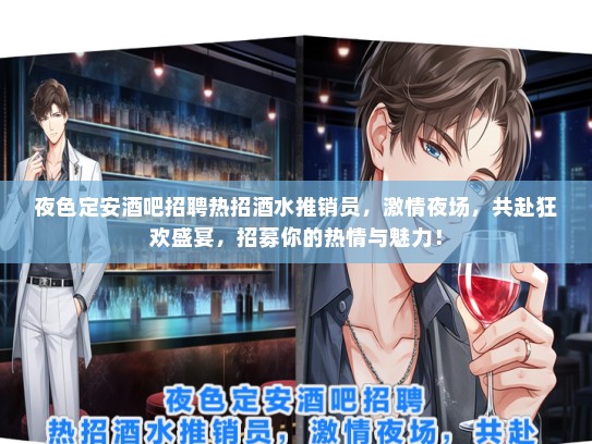 夜色定安酒吧招聘热招酒水推销员，激情夜场，共赴狂欢盛宴，招募你的热情与魅力！