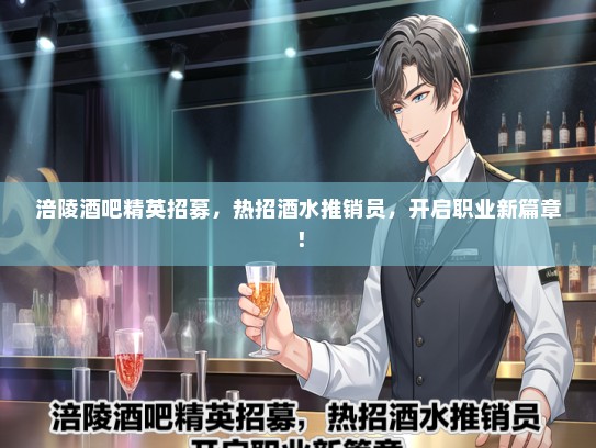 涪陵酒吧精英招募，热招酒水推销员，开启职业新篇章！