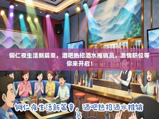 铜仁夜生活新篇章，酒吧热招酒水推销员，激情职位等你来开启！