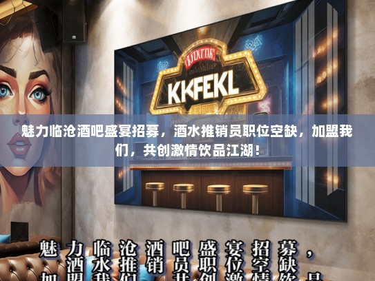 魅力临沧酒吧盛宴招募，酒水推销员职位空缺，加盟我们，共创激情饮品江湖！