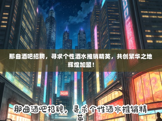 那曲酒吧招聘，寻求个性酒水推销精英，共创繁华之地辉煌加盟！