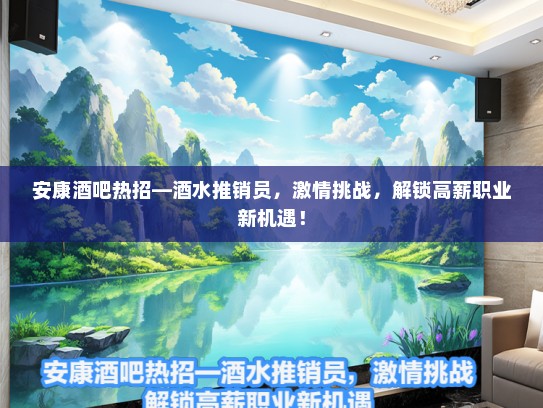 安康酒吧热招—酒水推销员，激情挑战，解锁高薪职业新机遇！