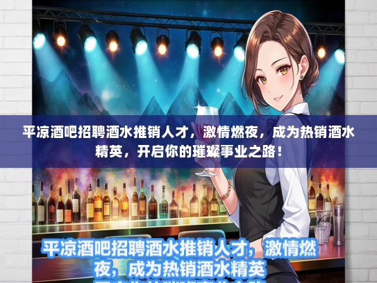 平凉酒吧招聘酒水推销人才，激情燃夜，成为热销酒水精英，开启你的璀璨事业之路！