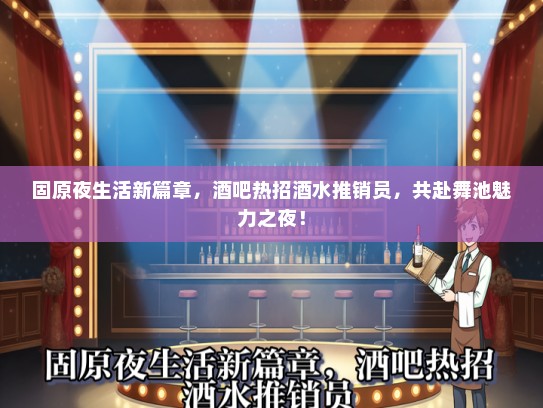 固原夜生活新篇章，酒吧热招酒水推销员，共赴舞池魅力之夜！