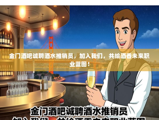 金门酒吧诚聘酒水推销员，加入我们，共绘酒香未来职业蓝图！
