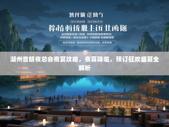 湖州音朗夜总会夜宴攻略，夜幕降临，预订狂欢盛宴全解析
