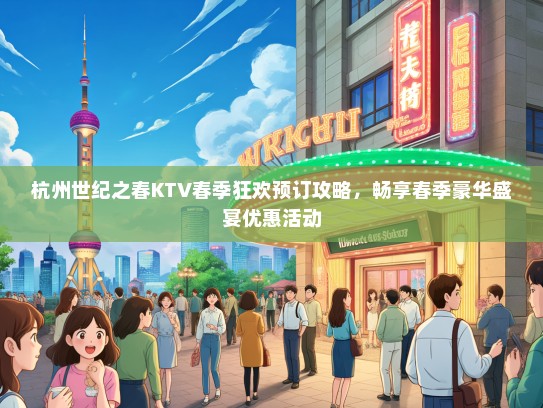 杭州世纪之春KTV春季狂欢预订攻略，畅享春季豪华盛宴优惠活动