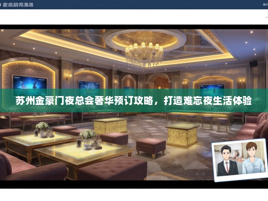苏州金豪门夜总会奢华预订攻略，打造难忘夜生活体验