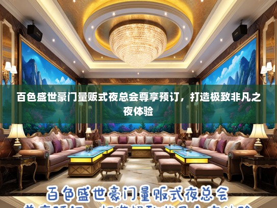 百色盛世豪门量贩式夜总会尊享预订，打造极致非凡之夜体验