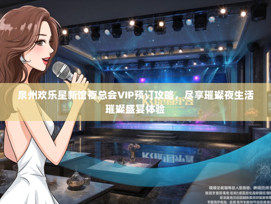 泉州欢乐星新馆夜总会VIP预订攻略，尽享璀璨夜生活璀璨盛宴体验