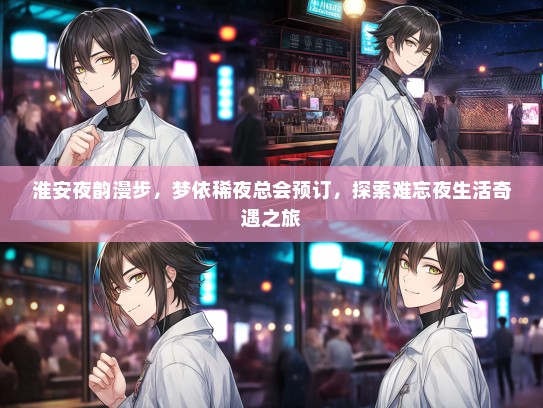 淮安夜韵漫步，梦依稀夜总会预订，探索难忘夜生活奇遇之旅
