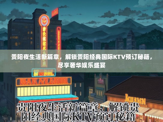 贵阳夜生活新篇章，解锁贵阳经典国际KTV预订秘籍，尽享奢华娱乐盛宴