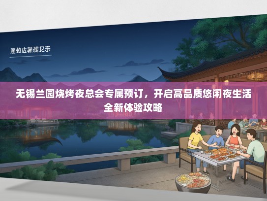 无锡兰园烧烤夜总会专属预订，开启高品质悠闲夜生活全新体验攻略