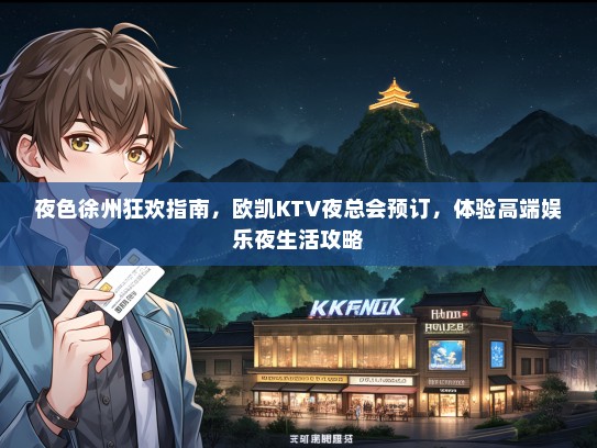 夜色徐州狂欢指南，欧凯KTV夜总会预订，体验高端娱乐夜生活攻略