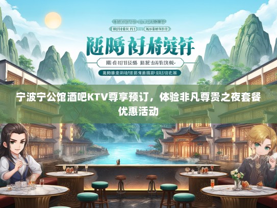 宁波宁公馆酒吧KTV尊享预订，体验非凡尊贵之夜套餐优惠活动