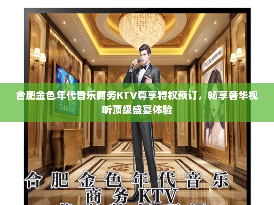 合肥金色年代音乐商务KTV尊享特权预订，畅享奢华视听顶级盛宴体验