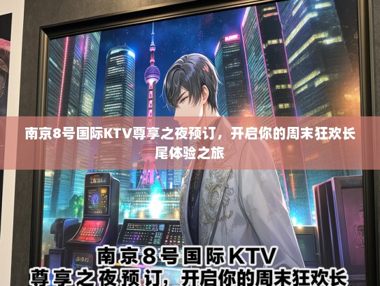 南京8号国际KTV尊享之夜预订，开启你的周末狂欢长尾体验之旅