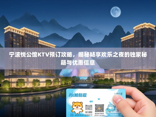 宁波悦公馆KTV预订攻略，揭秘畅享欢乐之夜的独家秘籍与优惠信息