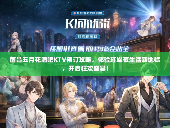 南昌五月花酒吧KTV预订攻略，体验璀璨夜生活新地标，开启狂欢盛宴！