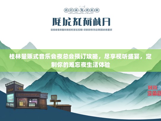 桂林量贩式音乐会夜总会预订攻略，尽享视听盛宴，定制你的难忘夜生活体验