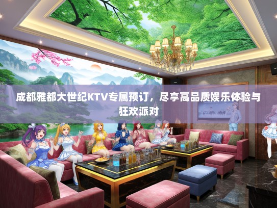 成都雅都大世纪KTV专属预订，尽享高品质娱乐体验与狂欢派对