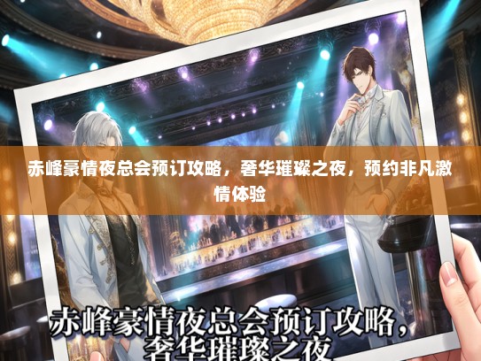 赤峰豪情夜总会预订攻略，奢华璀璨之夜，预约非凡激情体验