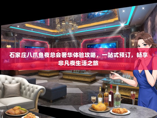石家庄八爪鱼夜总会奢华体验攻略，一站式预订，畅享非凡夜生活之旅
