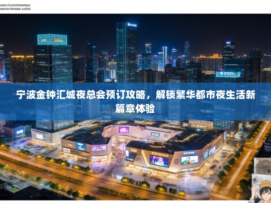 宁波金钟汇城夜总会预订攻略，解锁繁华都市夜生活新篇章体验