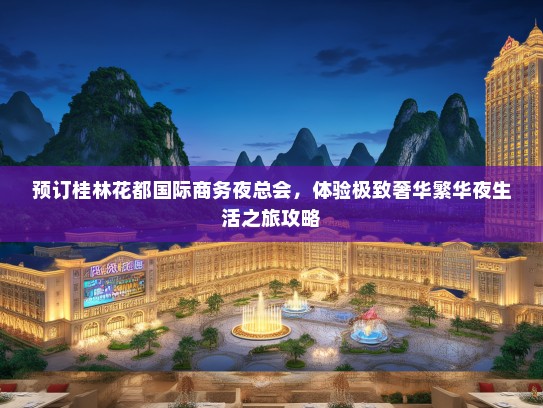 预订桂林花都国际商务夜总会，体验极致奢华繁华夜生活之旅攻略