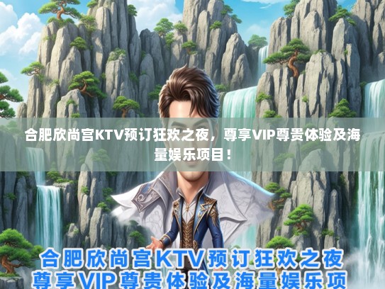 合肥欣尚宫KTV预订狂欢之夜，尊享VIP尊贵体验及海量娱乐项目！